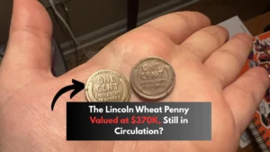 The Lincoln Wheat Penny Valued at $370K, Still in Circulation?