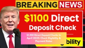 $1,100 Direct Deposit Checks In April 2025: Check Eligibility & Payment Dates