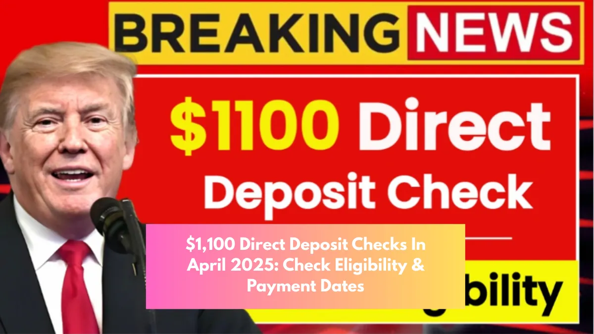 $1,100 Direct Deposit Checks In April 2025: Check Eligibility & Payment Dates