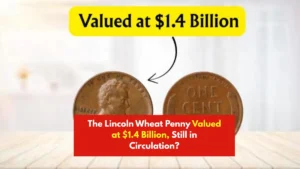 The Lincoln Wheat Penny Valued at $1.4 Billion, Still in Circulation?