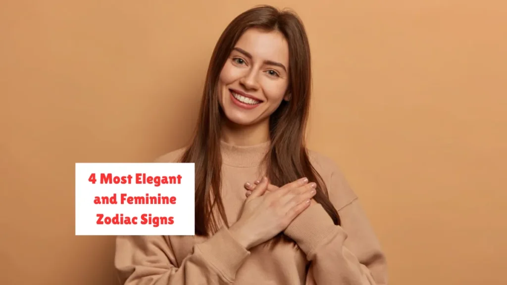 4 Most Elegant and Feminine Zodiac Signs