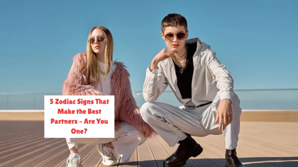 5 Zodiac Signs That Make the Best Partners – Are You One?
