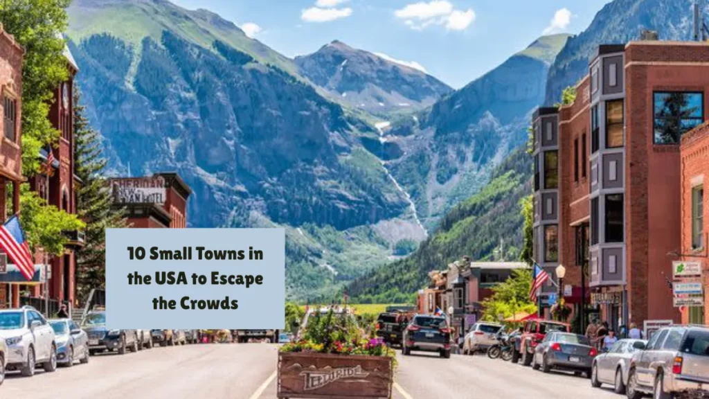 10 Small Towns in the USA to Escape the Crowds